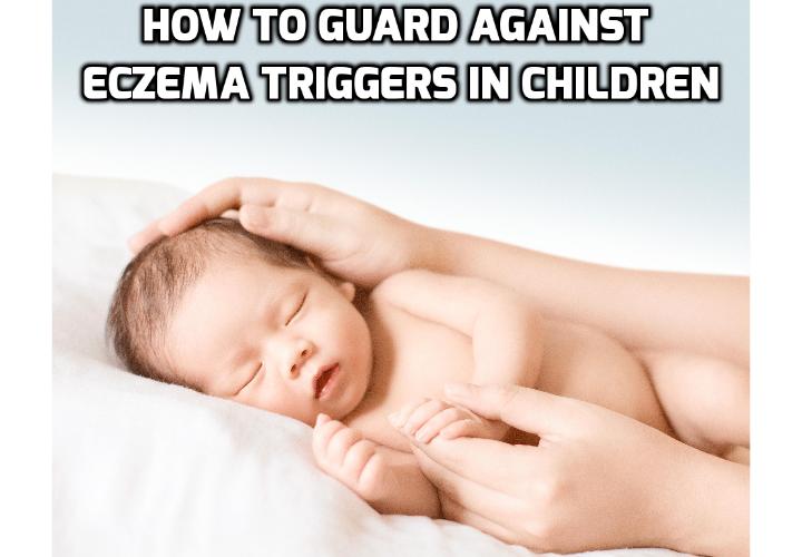 How to Protect Your Child from Eczema Triggers – Dust Mites . One of the most common eczema triggers, especially among children are dust mites. The problem is that this is one of those known eczema triggers that are quite difficult to manage. Here are some tips you can follow.