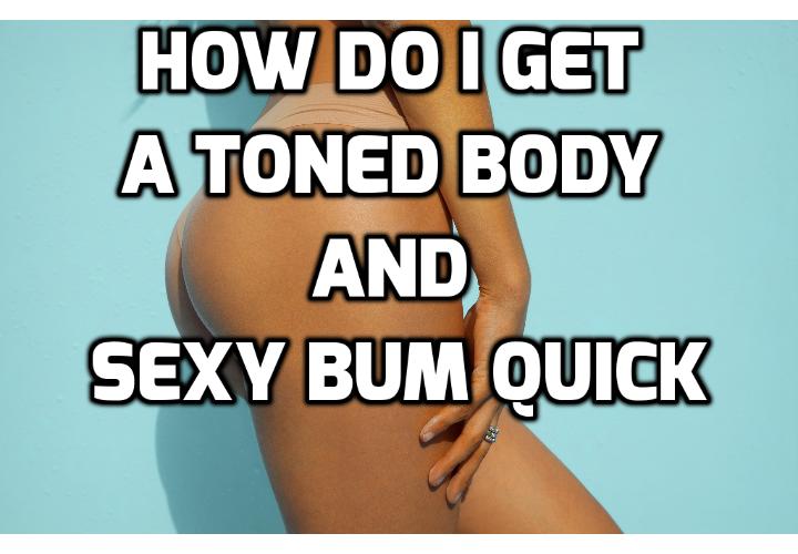 How to Get a Toned Body and Hot Butt? Are you looking for ways to get a toned body and hot butt? Read on to find out more.