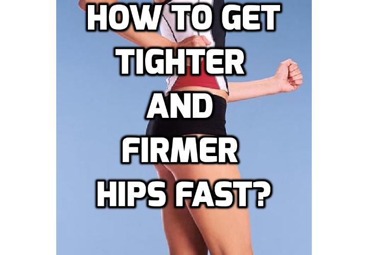How to Get Tighter and Firmer Hips In No Time? Are you looking for some ideas to get tighter and firmer hips? You will know how great it feels when you slip on your skinny jeans, or that little black dress that’s waiting for you in your closet Well, just follow these easy moves and you’ll get firmer hips in no time.