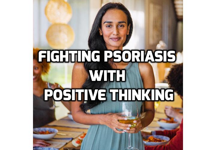 Why Positive Thinking is Really Important for Fighting Psoriasis? Never underestimate the power of positive thinking in fighting psoriasis. Negative thoughts and emotions are what often keep people in the condition they are in. Illness and disease happens, but it is the negative thoughts and emotions that keep us from healing quickly, or at all.
